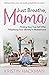 Just Breathe, Mama by Kristin A Hackman