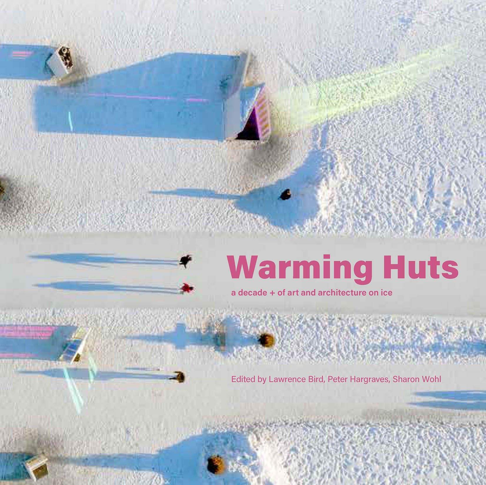 The Warming Huts: 10 Years of Winnipeg’s Art + Architecture Competition on Ice (Paperback)