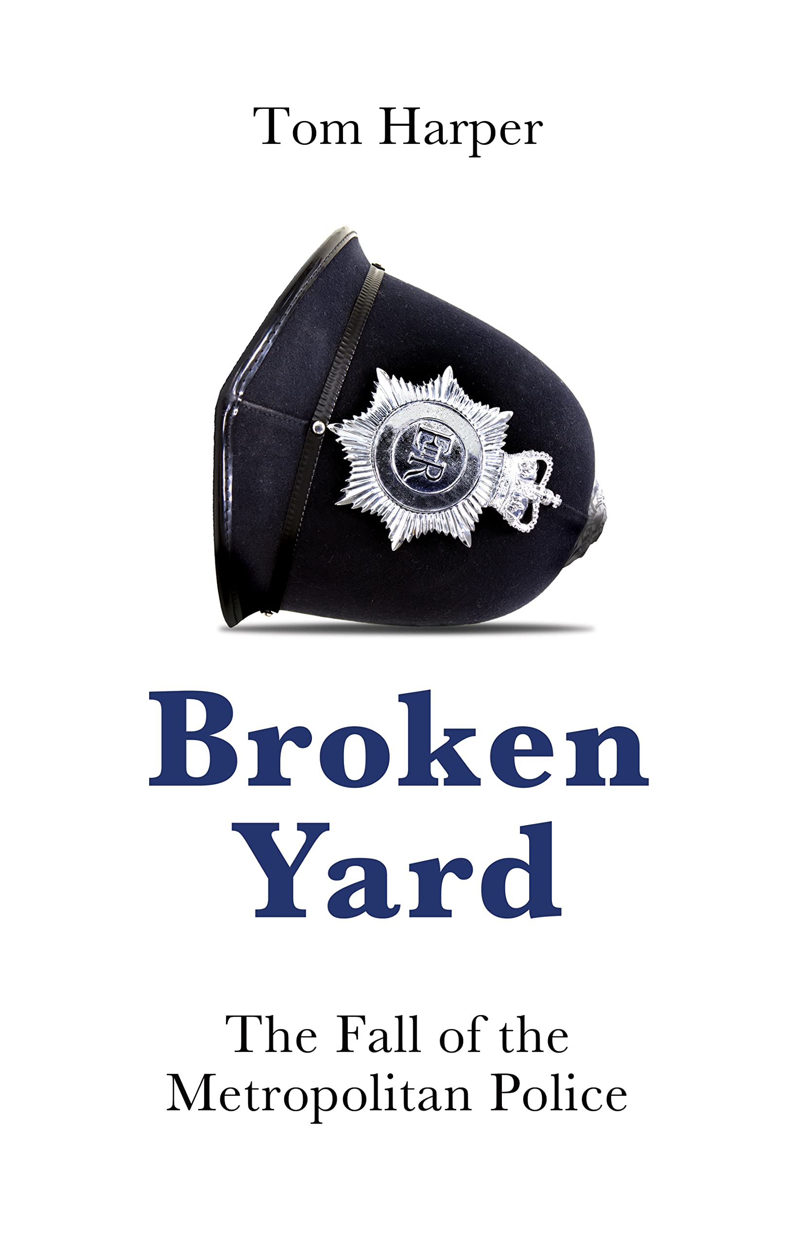 Broken Yard: The Fall of the Metropolitan Police (Kindle Edition)