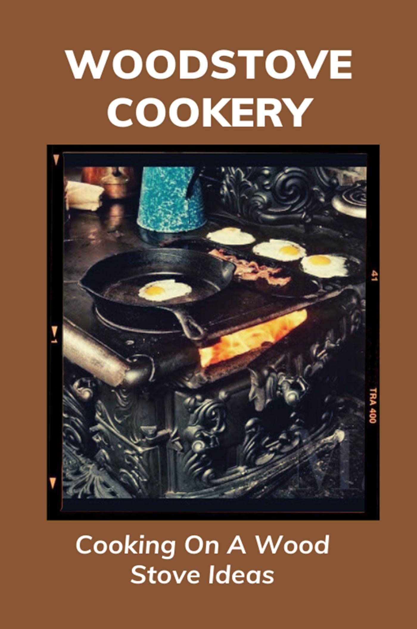 Woodstove Cookery: Cooking On A Wood Stove Ideas (Kindle Edition)
