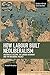 How Labour Built Neoliberalism: Australia's Accord, the Labour Movement and the Neoliberal Project (Studies in Critical Social Sciences)