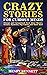 Crazy Stories for Curious Minds: Strange and Unexplained Facts about History, Science, Mysteries, Pop Culture and Much More (Exploring Facts & Stories)