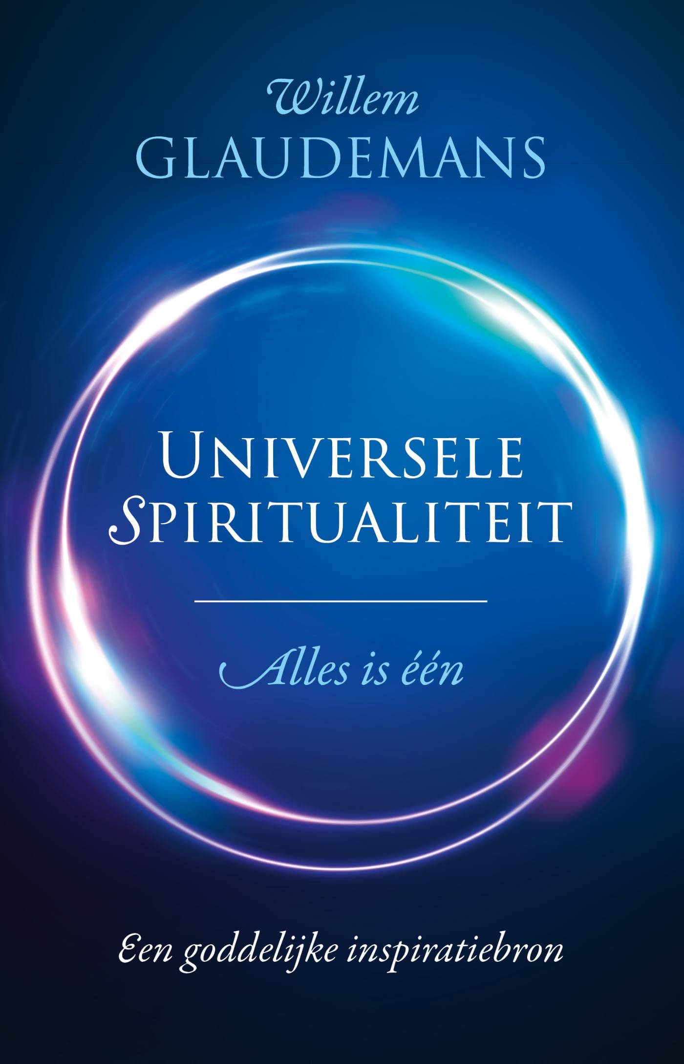 Universele spiritualiteit: Alles is één. Je goddelijkheid leven (Dutch Edition)