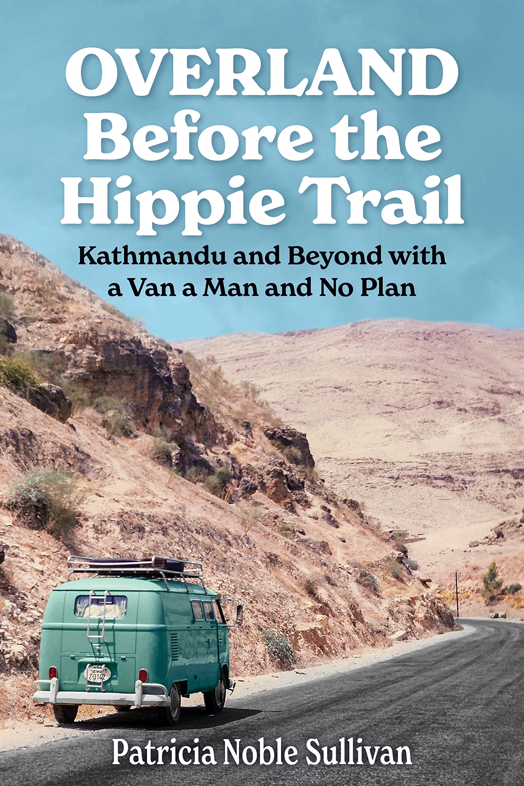 Overland Before the Hippie Trail: Kathmandu and Beyond with a Van a Man and No Plan (Kindle Edition)