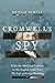 Cromwell's Spy: From the American Colonies to the English Civil War: The Life of George Downing