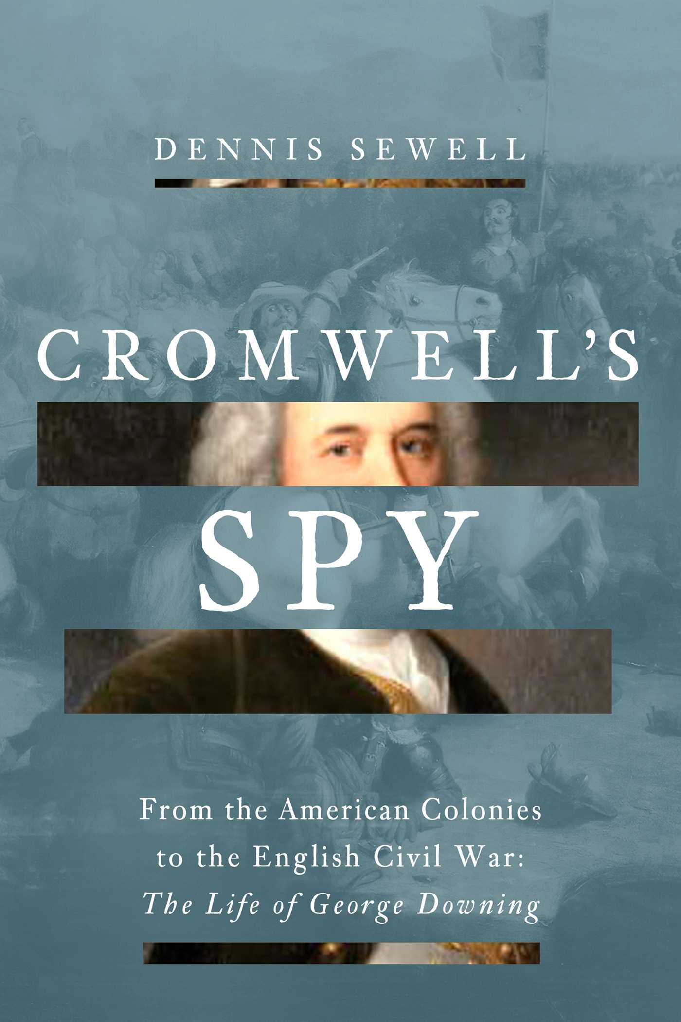 Cromwell's Spy: From the American Colonies to the English Civil War: The Life of George Downing (Hardcover)