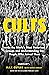 Cults: Inside the World's Most Notorious Groups and Understanding the People Who Joined Them