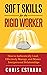 Soft Skills For The Rigid Worker: How to Authentically Lead, Effectively Manage, and Master Interpersonal Relationships