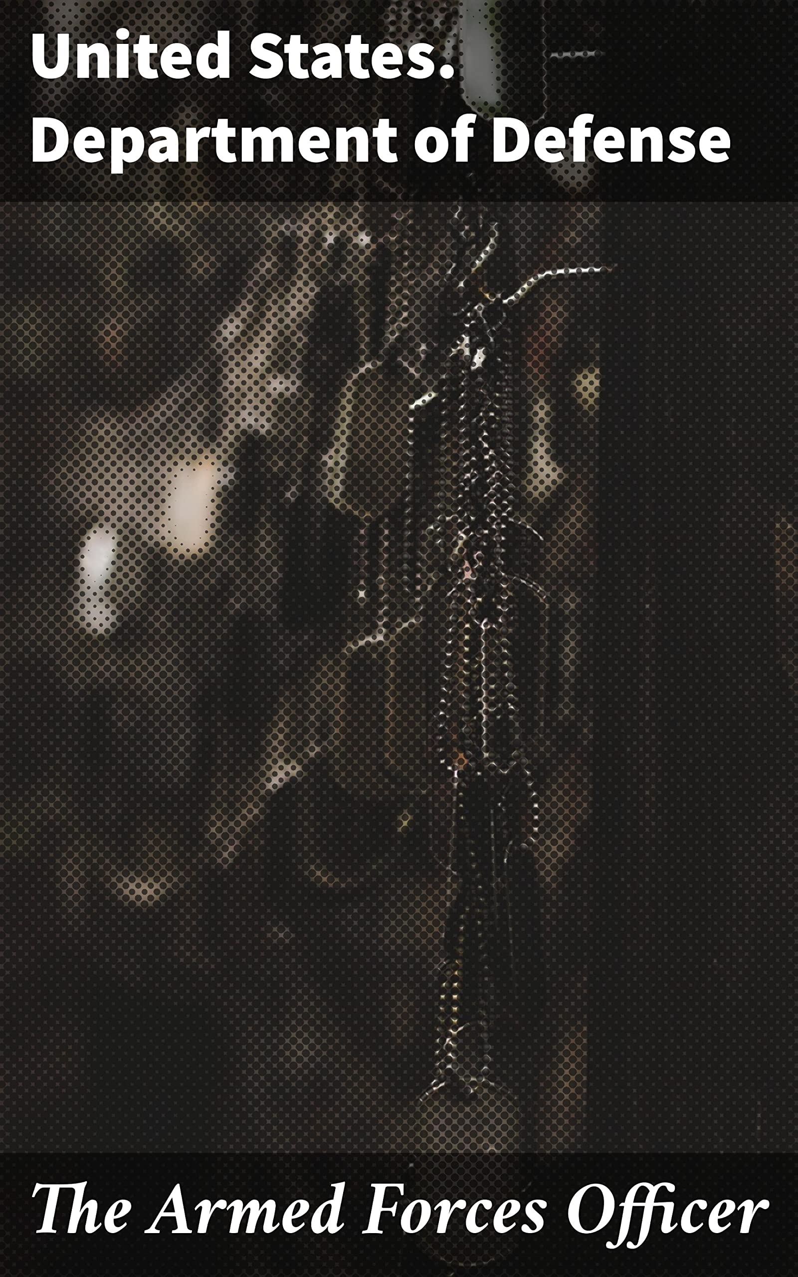 The Armed Forces Officer: Enriched edition. Department of the Army Pamphlet 600-2 (Kindle Edition)