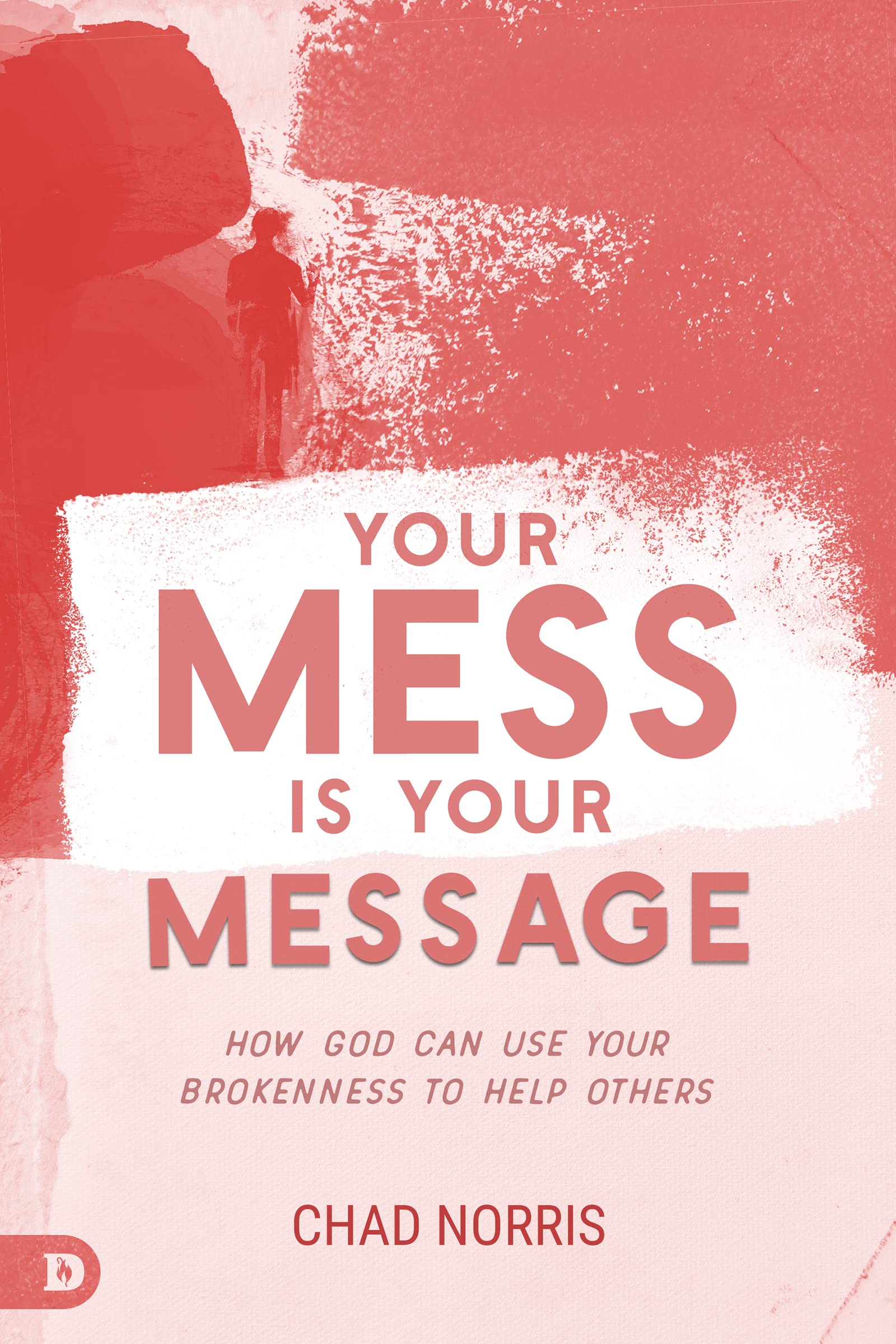 Your Mess is Your Message: How God Can Use Your Brokenness to Help Others