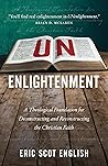UNenlightenment: A Theological Foundation for Deconstructing and Reconstructing the Christian Faith