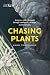 Chasing Plants: Journeys with a Botanist through Rainforests, Swamps, and Mountains