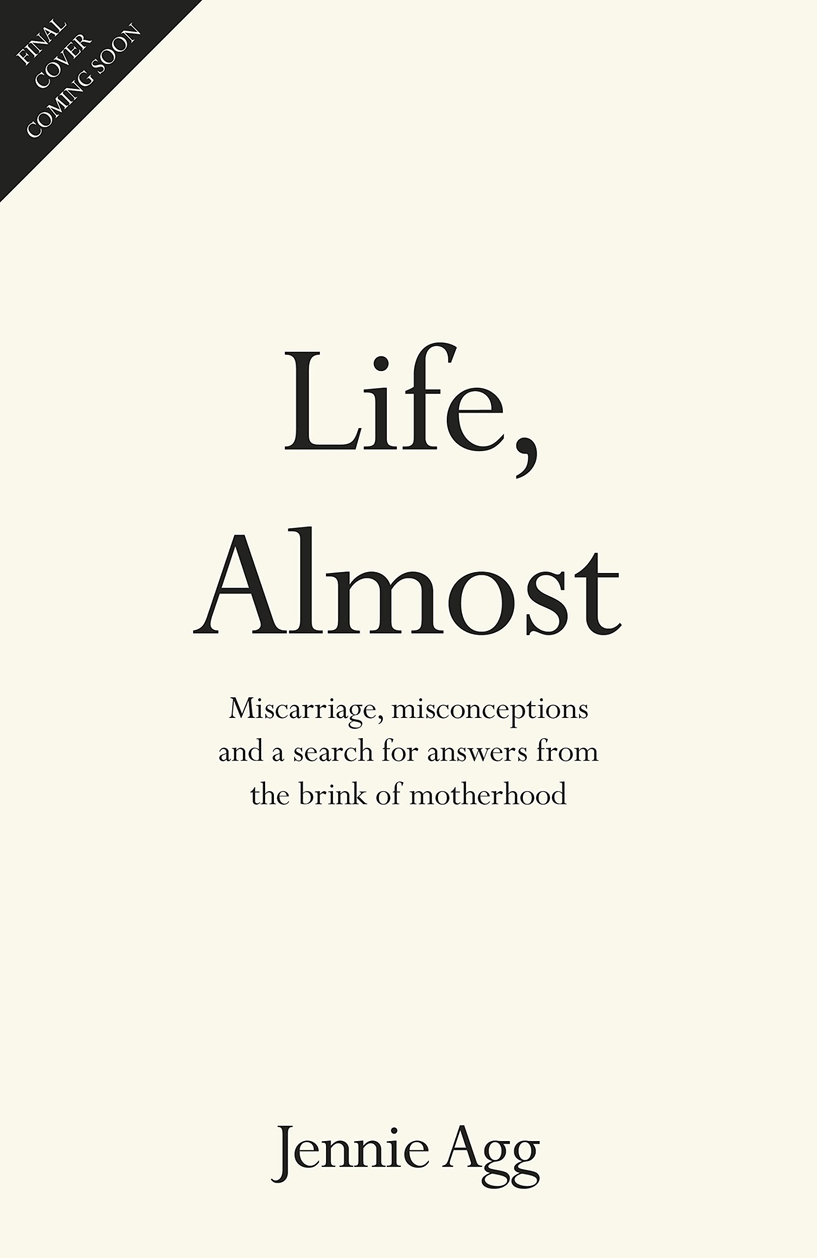 Life, Almost: Miscarriage, misconceptions and a search for answers from the brink of motherhood (Kindle Edition)