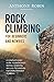 Rock Climbing for Beginners and Newbies: A complete Easy Guide to Emergency Roping, Essential Skills & Techniques for More Efficient Climbing