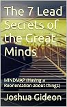 The 7 Lead Secrets of Great Minds : MINDMAP (Having a Reorientation about things) The 7 Lead Secrets of Great Minds : MINDMAP (Having a Reorientation about things)