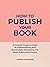 How To Publish Your Book: A Content Creator's Guide To Understanding And Successfully Navigating The Book Publishing Process