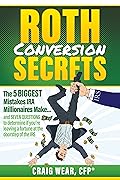 Roth Conversion Secrets: The 5 Biggest Mistakes IRA Millionaires Make…and seven questions to determine if you’re leaving a fortune at the doorstep of the IRS