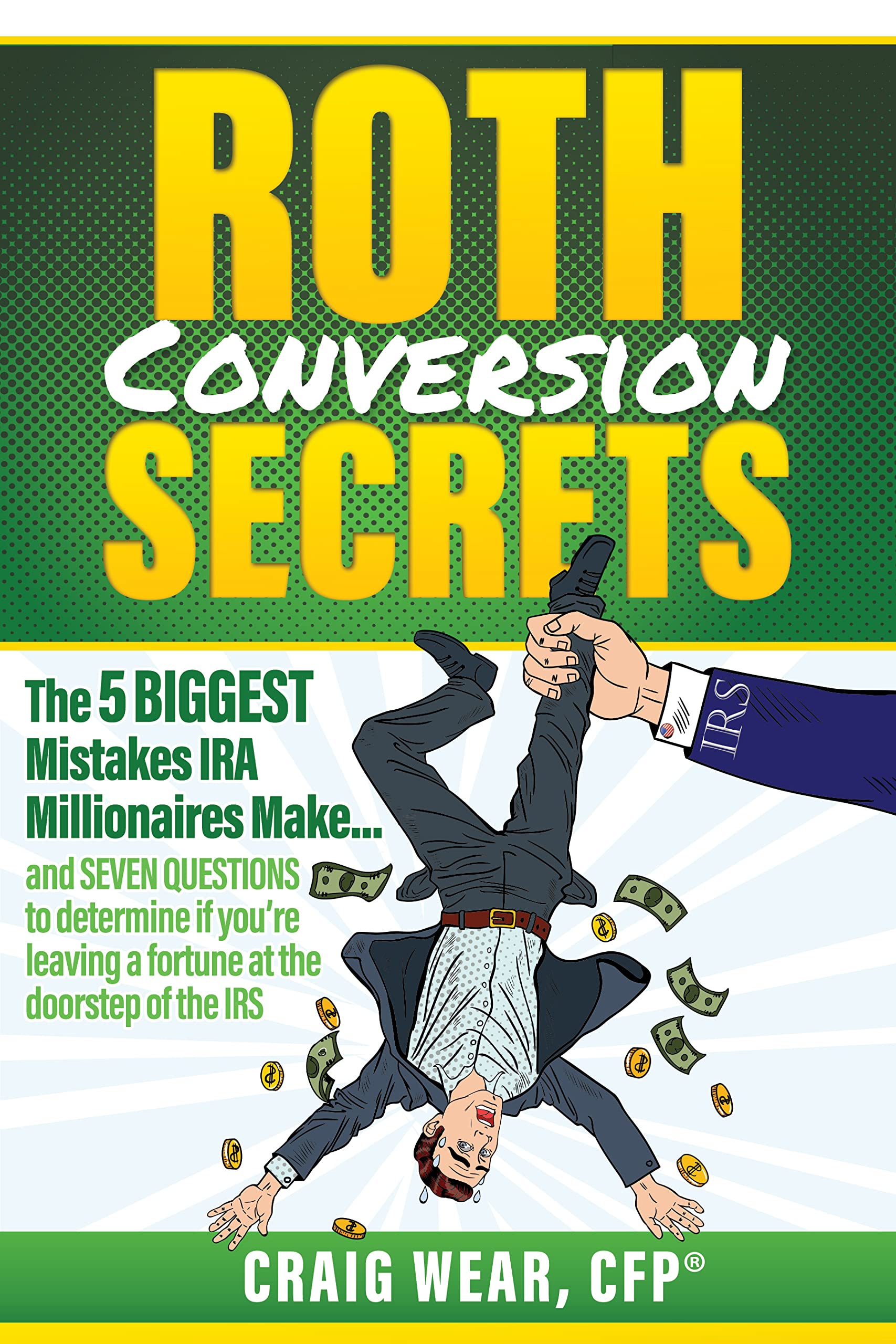 Roth Conversion Secrets: The 5 Biggest Mistakes IRA Millionaires Make…and seven questions to determine if you’re leaving a fortune at the doorstep of the IRS (Kindle Edition)