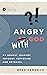 Angry with God: An Honest Journey through Suffering and Betrayal (Ask the Christian Counselor)