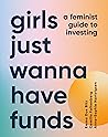 Book cover for Girls Just Wanna Have Funds: A Feminist's Guide to Investing