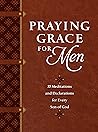 Praying Grace for Men: 55 Meditations and Declarations for Every Son of God