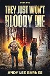 Book cover for They Just Won't Bloody Die: A Post-Apocalyptic Romance Novel: Book One (They Just Won't Bloody Die book 1)