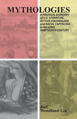 Mythologies: A Political Economy of U.s. Literature in the Long 19th Century (Paperback)