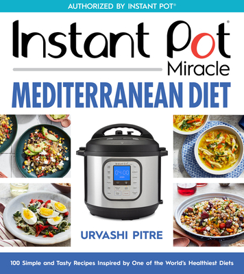 EBOOK Instant Pot Miracle Mediterranean Diet Cookbook: 100 Simple and Tasty Recipes Inspired by One of the World's Healthiest Diets