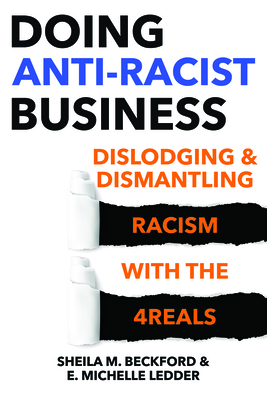 Doing Anti-Racist Business: Dislodging and Dismantling Racism with the 4REALS (Paperback)