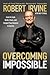Overcoming Impossible Learn to Lead, Build a Team, and Catapult Your Business to Success by Robert Irvine