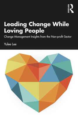 Leading Change While Loving People: Change Management Insights from the Non-Profit Sector