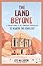 The Land Beyond: A Thousand Miles on Foot Through the Heart of the Middle East