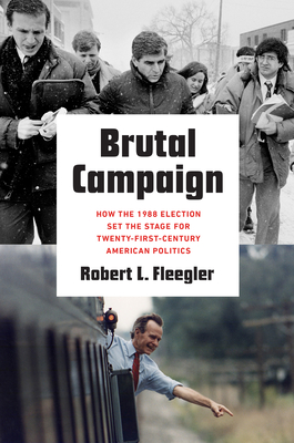 Brutal Campaign: How the 1988 Election Set the Stage for Twenty-First-Century American Politics (Paperback)