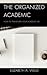 The Organized Academic: How to Transform Your Academic Life