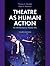 Theatre as Human Action: An...