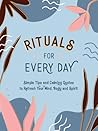 Rituals for Every Day: Simple Tips and Calming Quotes to Refresh Your Mind, Body and Spirit Rituals for Every Day: Simple Tips and Calming Quotes to Refresh Your Mind, Body and Spirit