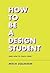 How to Be a Design Student (and How to Teach Them)