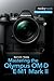 Mastering the Olympus Om-D E-M1 Mark II