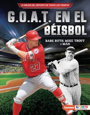 G.O.A.T. en el béisbol (Baseball's G.O.A.T.): Babe Ruth, Mike Trout y más (Lo mejor del deporte de todos los tiempos (Sports' Greatest of All Time) (Lerner ™ Sports en español)) (Spanish Edition)