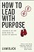 How to Lead with Purpose: L...