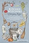 Kitchen Witchery for Everyday Magic: Bring Joy and Positivity into Your Life with Restorative Rituals and Enchanting Recipes Kitchen Witchery for Everyday Magic: Bring Joy and Positivity into Your Life with Restorative Rituals and Enchanting Recipes