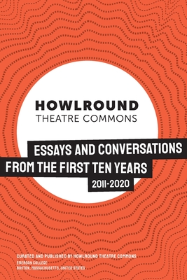HowlRound Theatre Commons: Essays and Conversations from the First Ten Years (2011-2020)