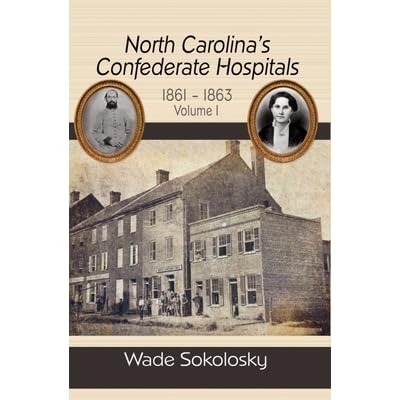 North Carolina's Confederate Hospitals, 1861-1863, Volume I: 1861-1863, Volume I by Wade Sokolosky