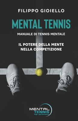 Mental Tennis: Manuale di Tennis Mentale - Il Potere della Mente nella Competizione (Il Metodo Tennis Mentale) (Italian Edition)