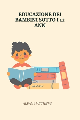 EDUCAZIONE DEI BAMBINI SOTTO I 12 ANNI (Italian Edition)