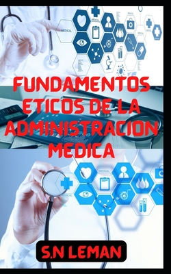 FUNDAMENTOS ÉTICOS DE LA ADMINISTRACIÓN MÉDICA (Spanish Edition)