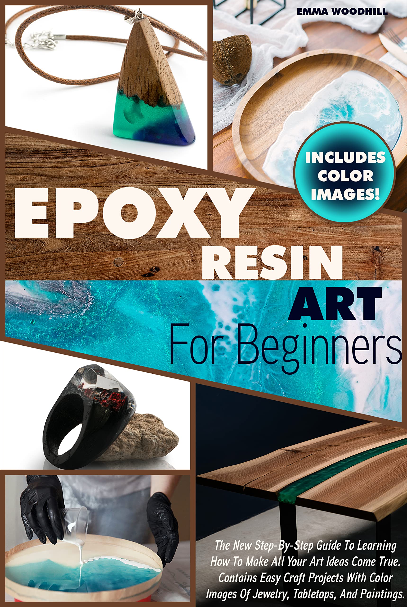 EPOXY RESIN ART FOR BEGINNERS: The New Step-By-Step Guide To Learning How To Make All Your Art Ideas Come True. Contains Easy Craft Projects With Color Images Of Jewelry, Tabletops, And Paintings. (Kindle Edition)