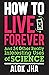 How to Live Forever: And 34...