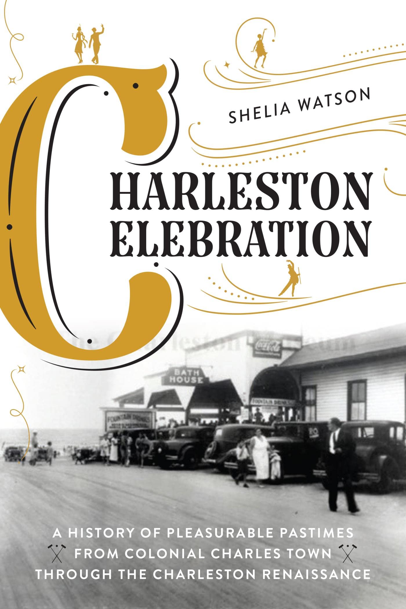 Charleston Celebration: A History of Pleasurable Pastimes from Colonial Charles Town through the Charleston Renaissance (Kindle Edition)