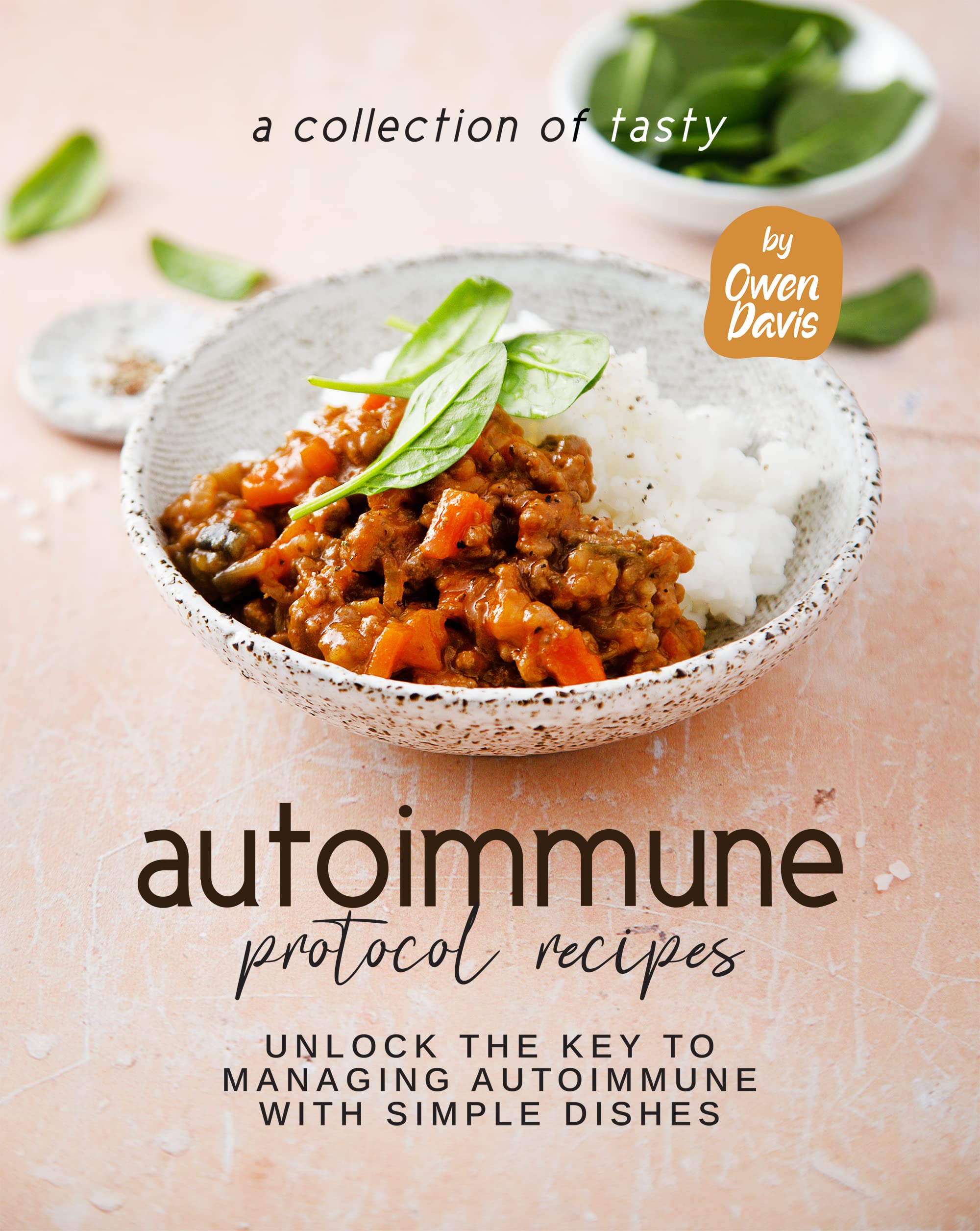 A Collection of Tasty Autoimmune Protocol Recipes: Unlock The Key to Managing Autoimmune With Simple Dishes (Kindle Edition)